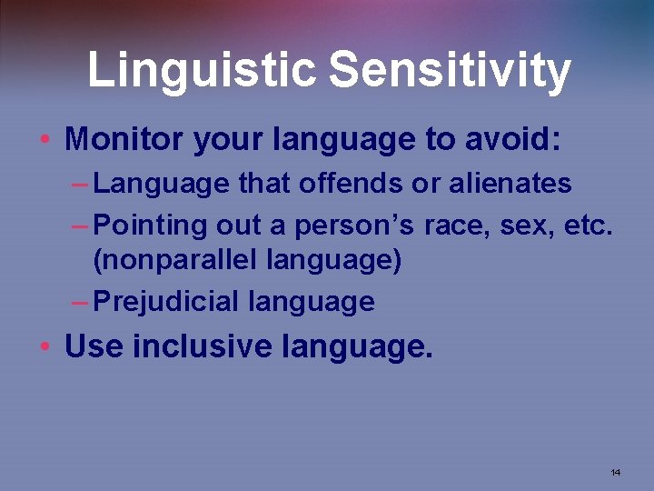 Linguistic Sensitivity • Monitor your language to avoid: – Language that offends or alienates