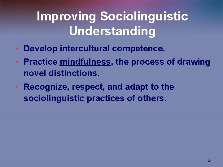 Improving Sociolinguistic Understanding • Develop intercultural competence. • Practice mindfulness, the process of drawing