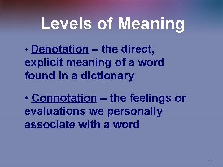 Levels of Meaning • Denotation – the direct, explicit meaning of a word found