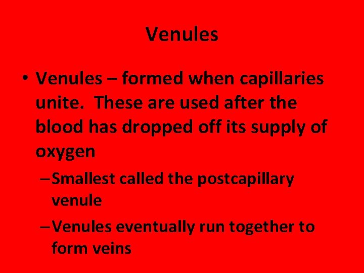 Venules • Venules – formed when capillaries unite. These are used after the blood