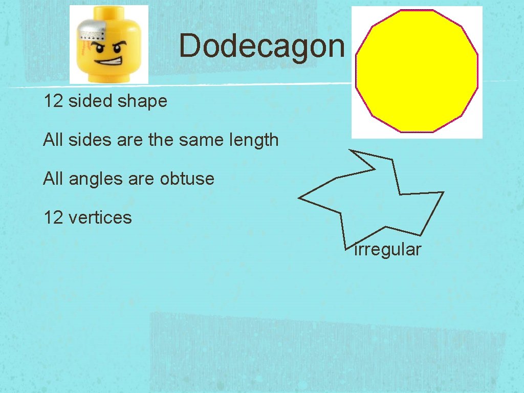 Dodecagon 12 sided shape All sides are the same length All angles are obtuse