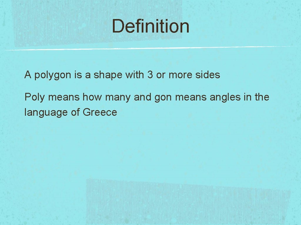 Definition A polygon is a shape with 3 or more sides Poly means how