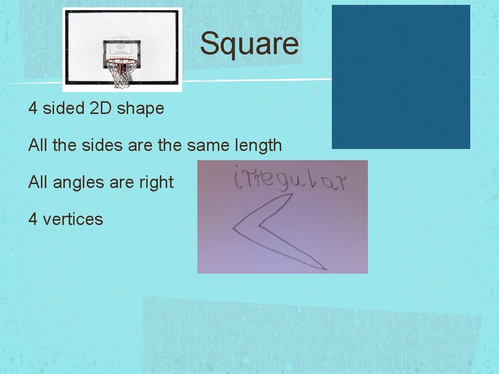 Square 4 sided 2 D shape All the sides are the same length All