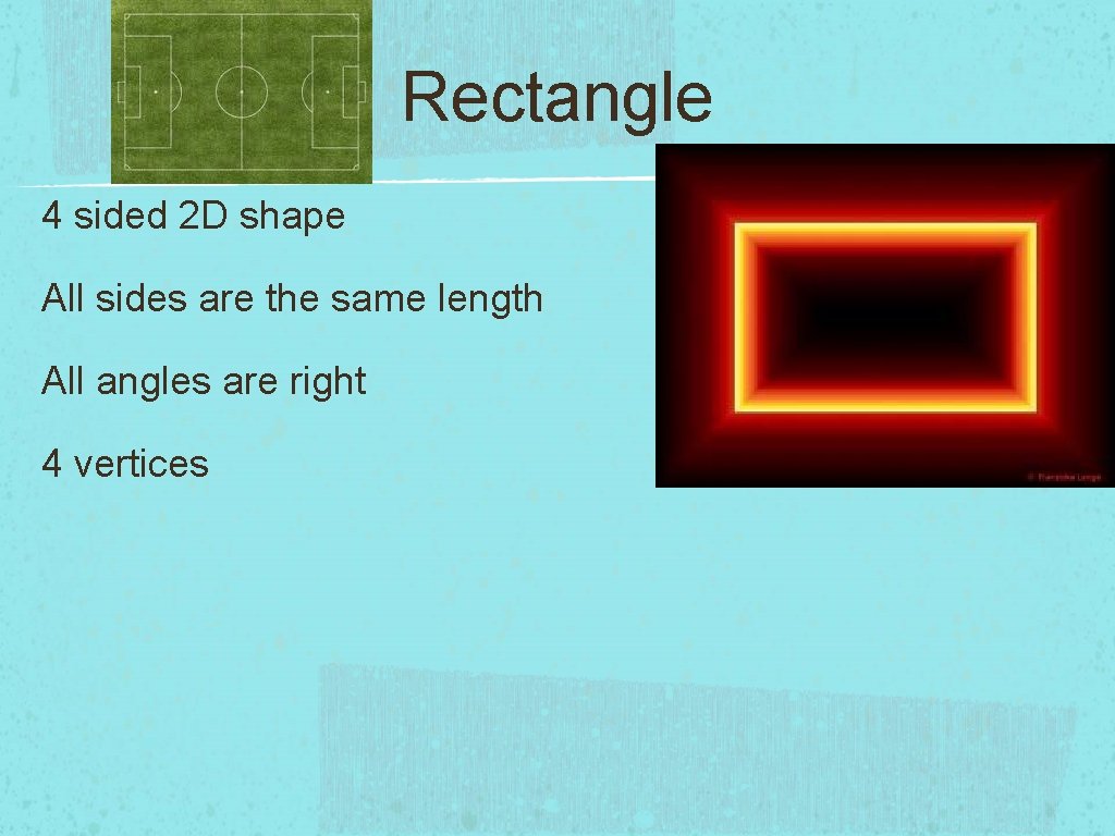 Rectangle 4 sided 2 D shape All sides are the same length All angles