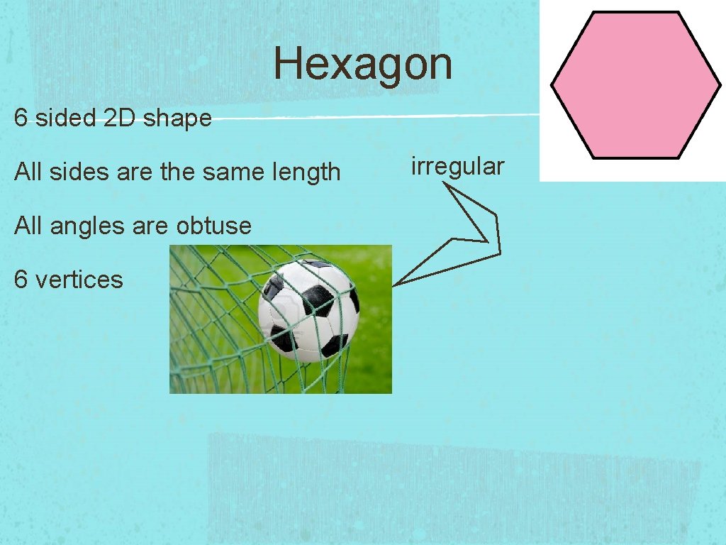 Hexagon 6 sided 2 D shape All sides are the same length All angles