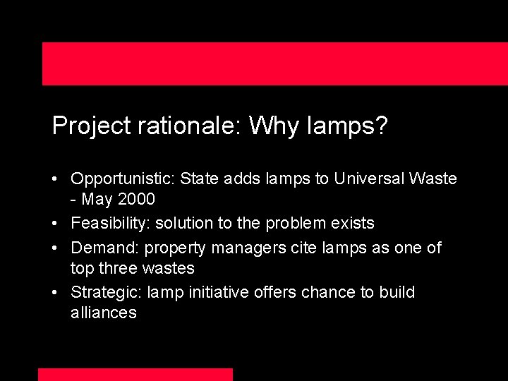 Project rationale: Why lamps? • Opportunistic: State adds lamps to Universal Waste - May