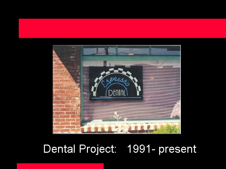 Dental Project: 1991 - present 