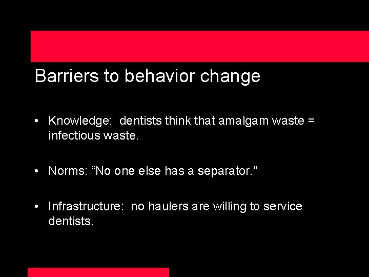 Barriers to behavior change • Knowledge: dentists think that amalgam waste = infectious waste.