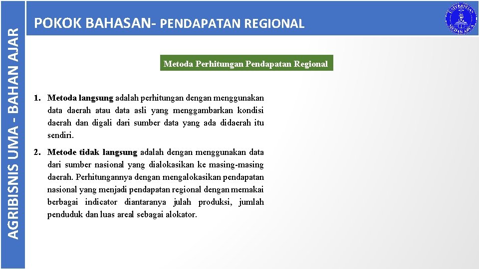 AGRIBISNIS UMA - BAHAN AJAR POKOK BAHASAN- PENDAPATAN REGIONAL Metoda Perhitungan Pendapatan Regional 1.