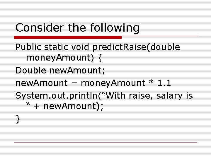 Consider the following Public static void predict. Raise(double money. Amount) { Double new. Amount;