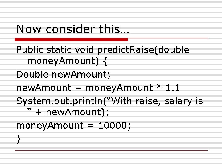 Now consider this… Public static void predict. Raise(double money. Amount) { Double new. Amount;
