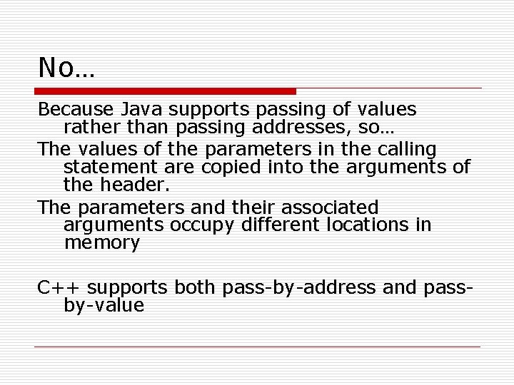No… Because Java supports passing of values rather than passing addresses, so… The values
