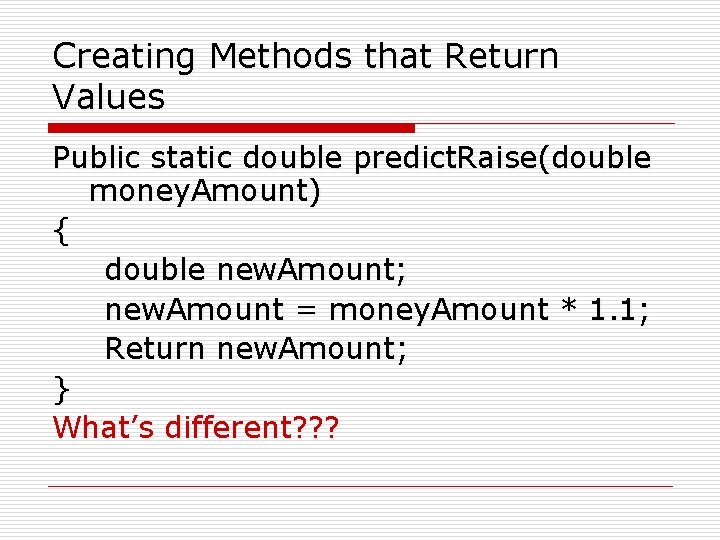 Creating Methods that Return Values Public static double predict. Raise(double money. Amount) { double