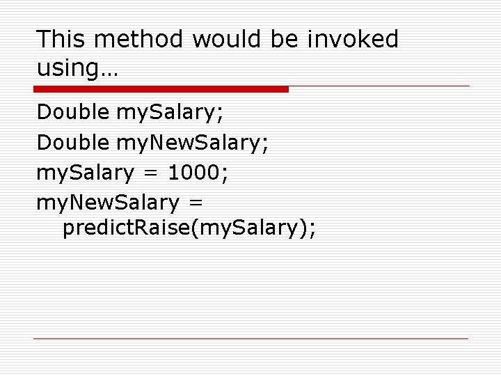 This method would be invoked using… Double my. Salary; Double my. New. Salary; my.