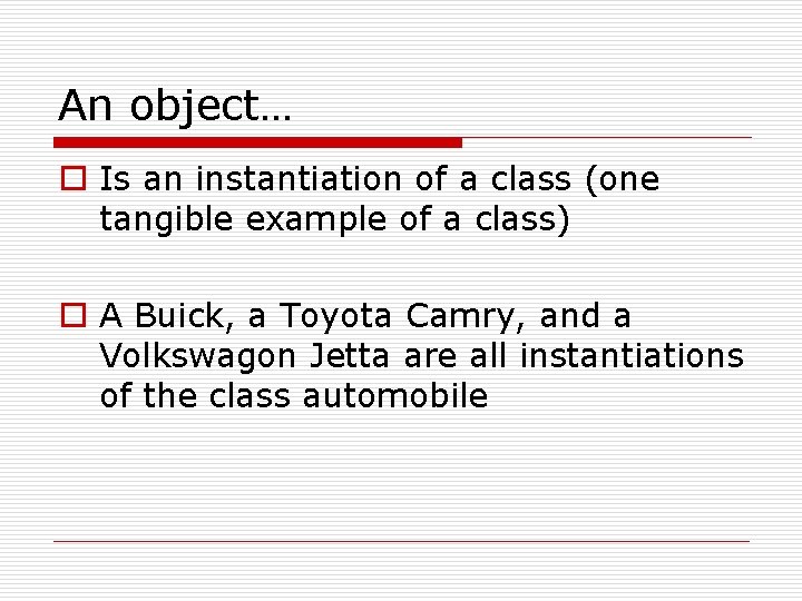 An object… o Is an instantiation of a class (one tangible example of a