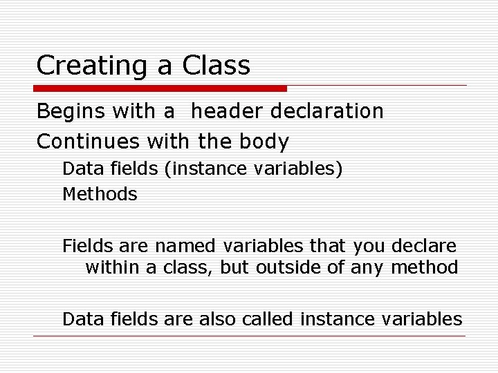 Creating a Class Begins with a header declaration Continues with the body Data fields