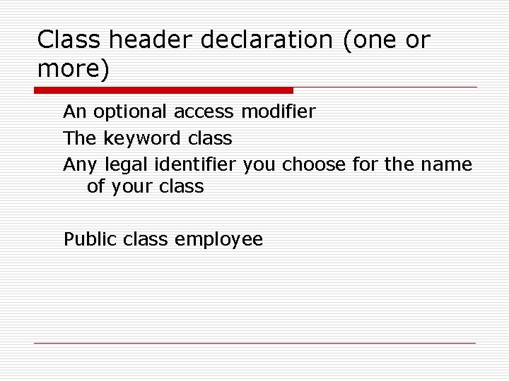 Class header declaration (one or more) An optional access modifier The keyword class Any