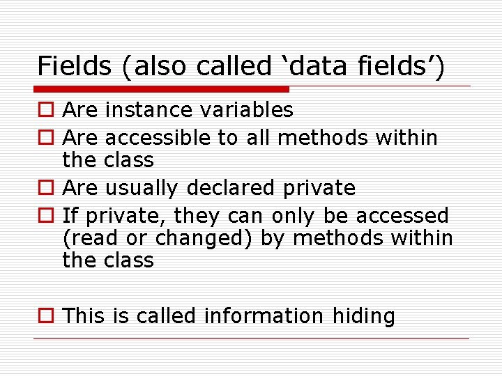 Fields (also called ‘data fields’) o Are instance variables o Are accessible to all