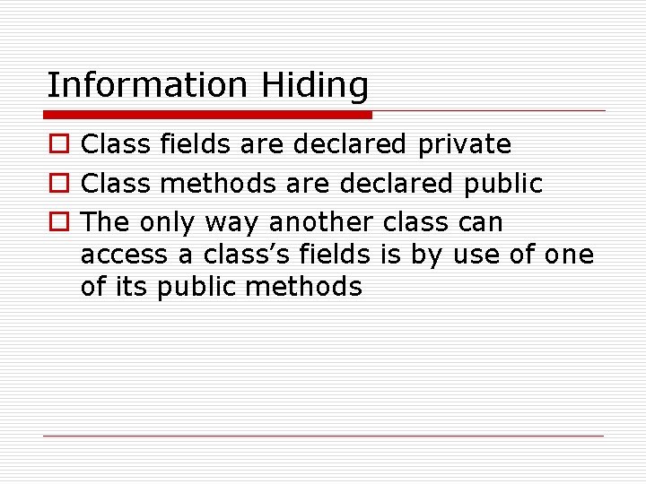 Information Hiding o Class fields are declared private o Class methods are declared public