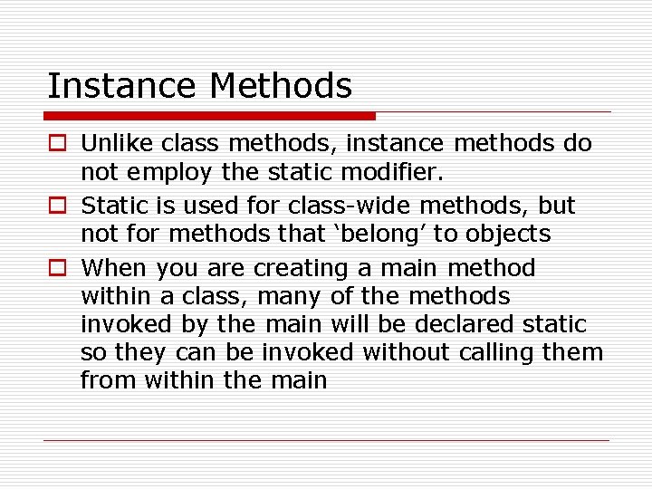 Instance Methods o Unlike class methods, instance methods do not employ the static modifier.