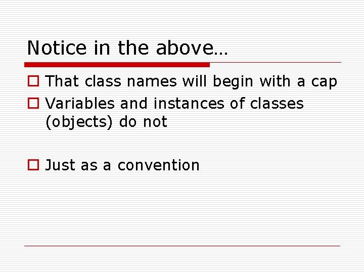 Notice in the above… o That class names will begin with a cap o