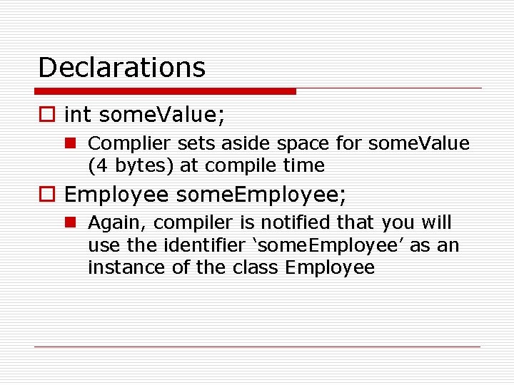 Declarations o int some. Value; n Complier sets aside space for some. Value (4