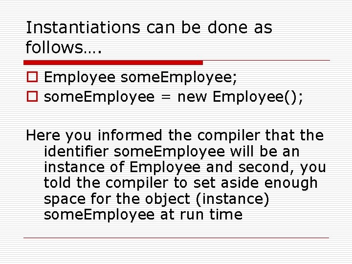 Instantiations can be done as follows…. o Employee some. Employee; o some. Employee =