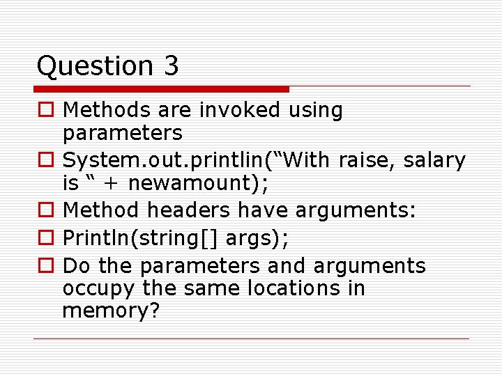 Question 3 o Methods are invoked using parameters o System. out. printlin(“With raise, salary