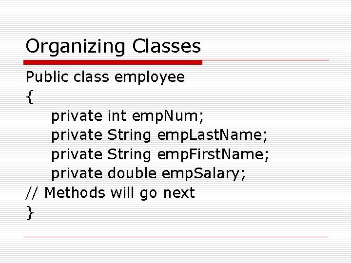 Organizing Classes Public class employee { private int emp. Num; private String emp. Last.