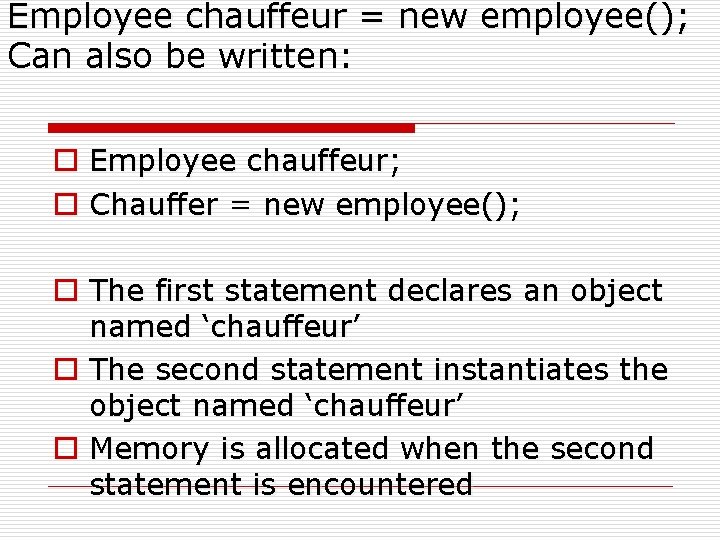Employee chauffeur = new employee(); Can also be written: o Employee chauffeur; o Chauffer