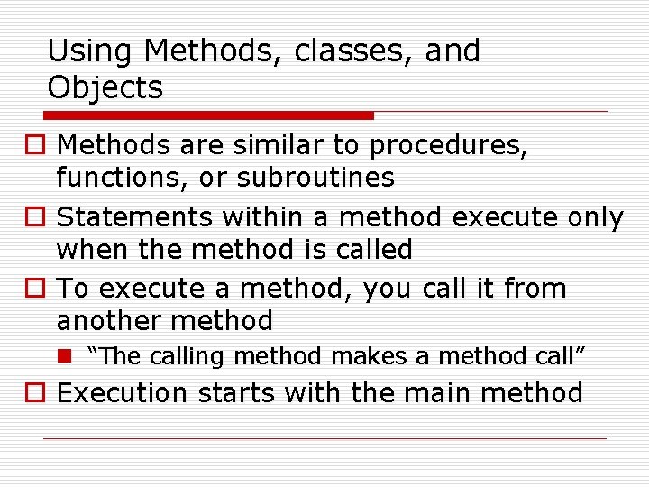 Using Methods, classes, and Objects o Methods are similar to procedures, functions, or subroutines