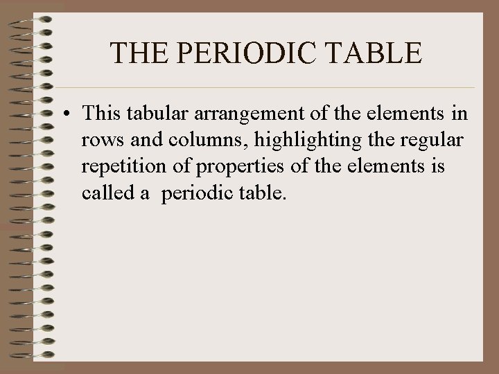 THE PERIODIC TABLE • This tabular arrangement of the elements in rows and columns,
