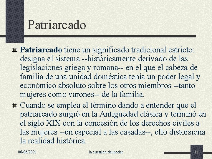 Patriarcado tiene un significado tradicional estricto: designa el sistema --históricamente derivado de las legislaciones