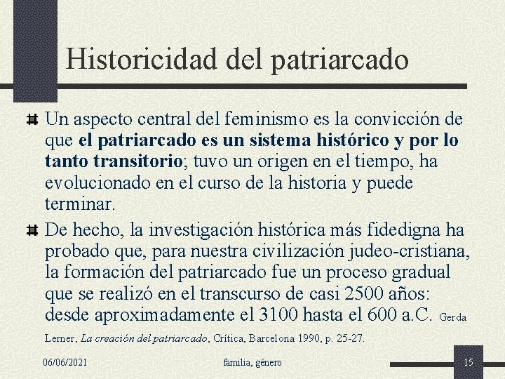 Historicidad del patriarcado Un aspecto central del feminismo es la convicción de que el
