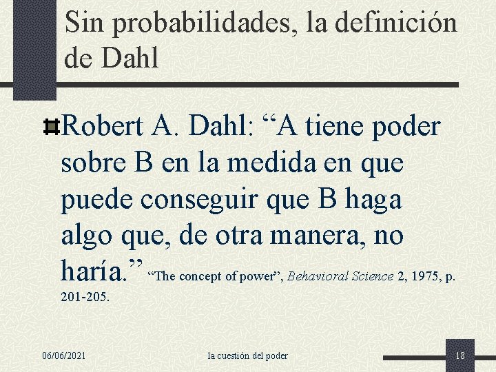 Sin probabilidades, la definición de Dahl Robert A. Dahl: “A tiene poder sobre B