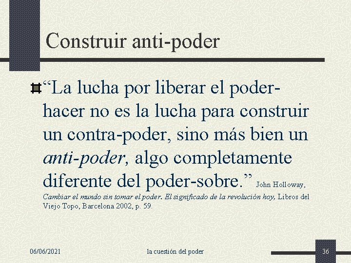 Construir anti-poder “La lucha por liberar el poderhacer no es la lucha para construir