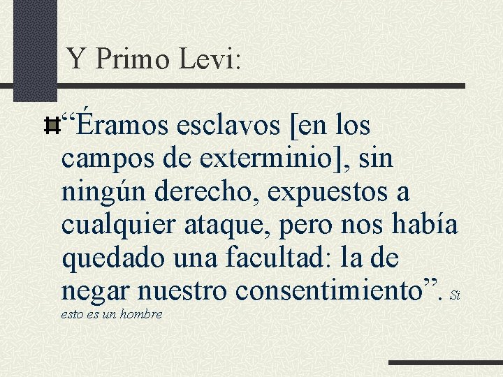 Y Primo Levi: “Éramos esclavos [en los campos de exterminio], sin ningún derecho, expuestos