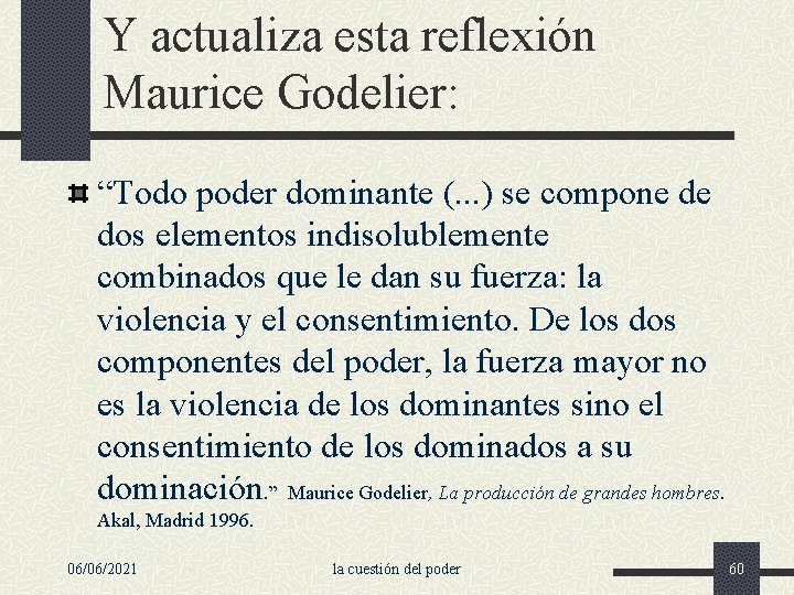 Y actualiza esta reflexión Maurice Godelier: “Todo poder dominante (. . . ) se