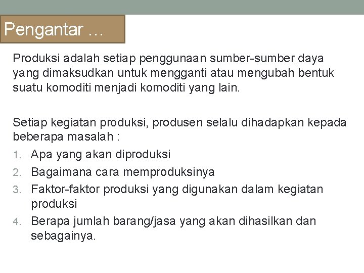 Pengantar … Produksi adalah setiap penggunaan sumber-sumber daya yang dimaksudkan untuk mengganti atau mengubah