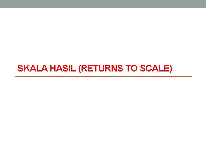 SKALA HASIL (RETURNS TO SCALE) 