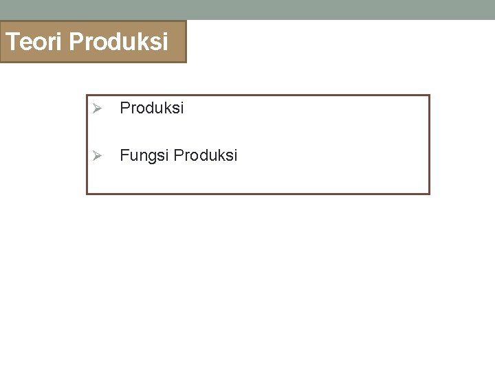 Teori Produksi Ø Fungsi Produksi 