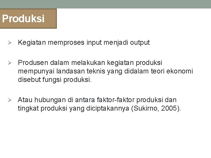 Produksi Ø Kegiatan memproses input menjadi output Ø Produsen dalam melakukan kegiatan produksi mempunyai