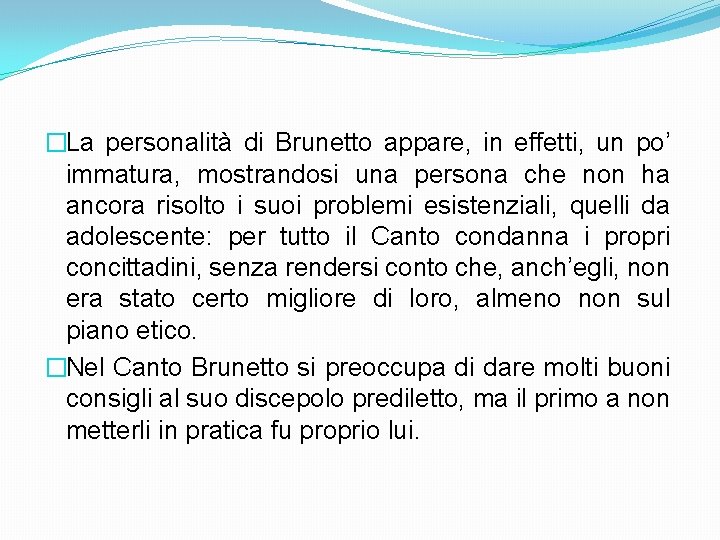 �La personalità di Brunetto appare, in effetti, un po’ immatura, mostrandosi una persona che