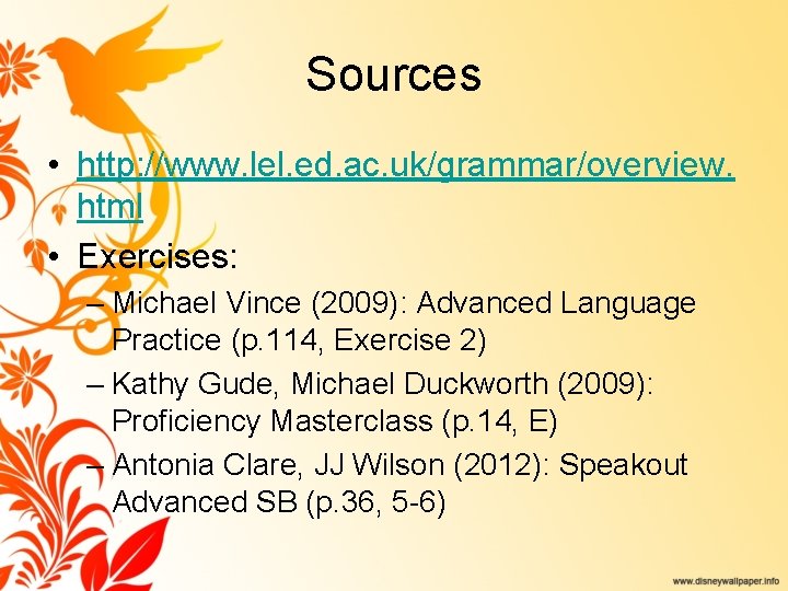Sources • http: //www. lel. ed. ac. uk/grammar/overview. html • Exercises: – Michael Vince