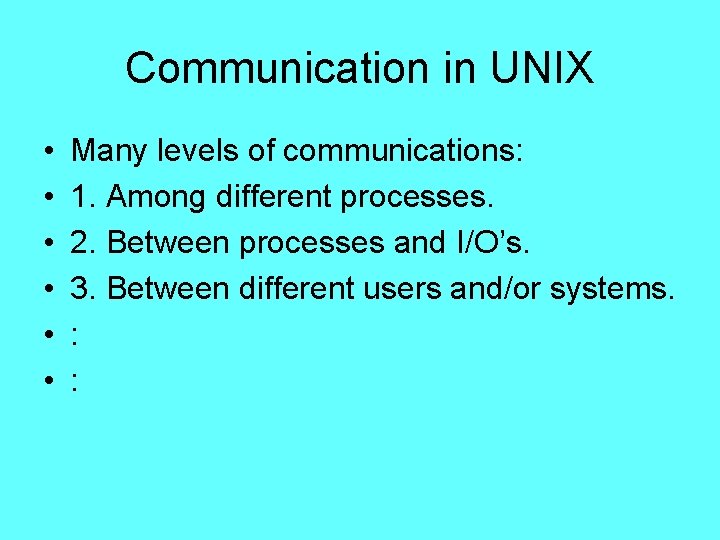 Communication in UNIX • • • Many levels of communications: 1. Among different processes. Communication in UNIX • • • Many levels of communications: 1. Among different processes.