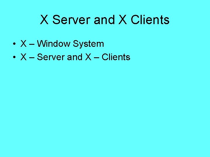 X Server and X Clients • X – Window System • X – Server X Server and X Clients • X – Window System • X – Server