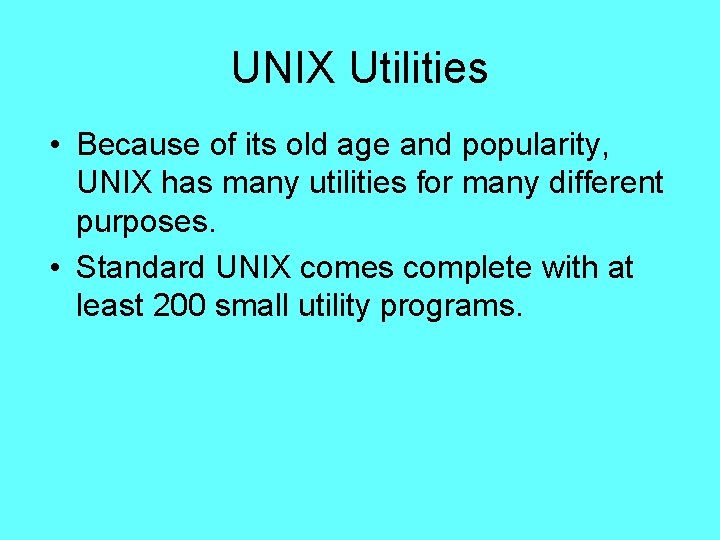 UNIX Utilities • Because of its old age and popularity, UNIX has many utilities UNIX Utilities • Because of its old age and popularity, UNIX has many utilities