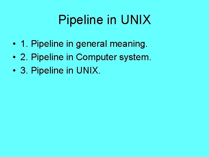 Pipeline in UNIX • 1. Pipeline in general meaning. • 2. Pipeline in Computer Pipeline in UNIX • 1. Pipeline in general meaning. • 2. Pipeline in Computer