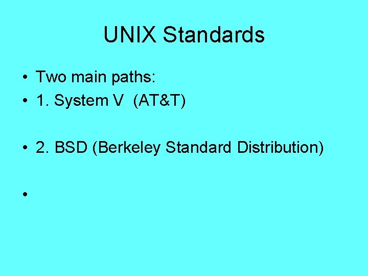 UNIX Standards • Two main paths: • 1. System V (AT&T) • 2. BSD UNIX Standards • Two main paths: • 1. System V (AT&T) • 2. BSD