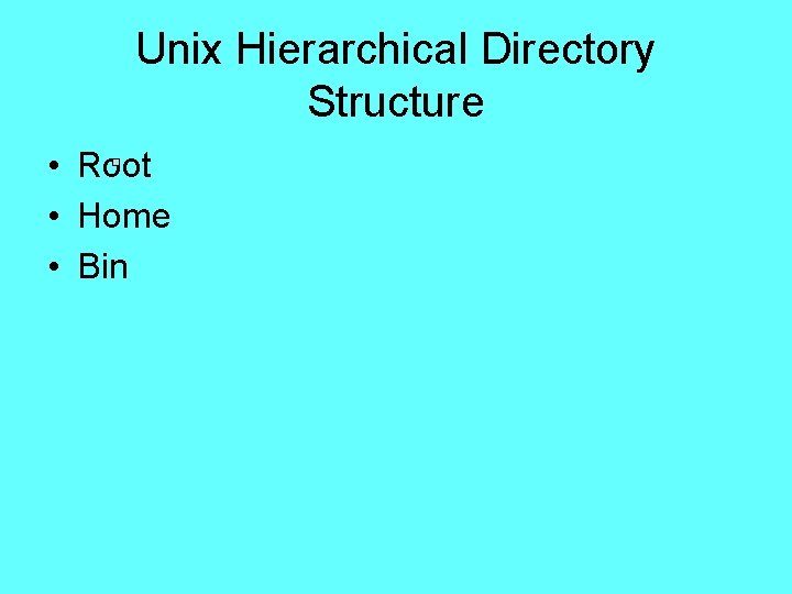 Unix Hierarchical Directory Structure • Root • Home • Bin Unix Hierarchical Directory Structure • Root • Home • Bin